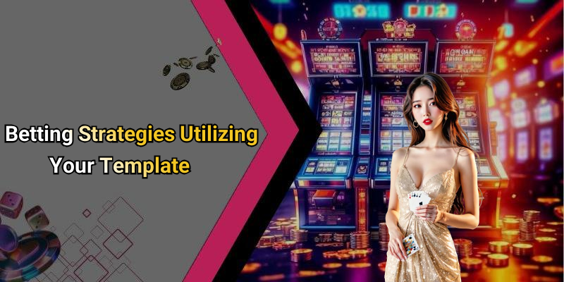 Betting Strategies Utilizing Your Template