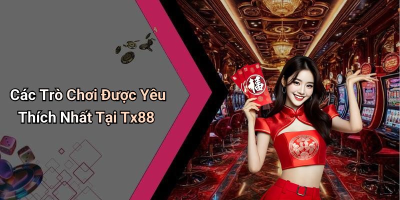 Các Trò Chơi Được Yêu Thích Nhất Tại Tx88