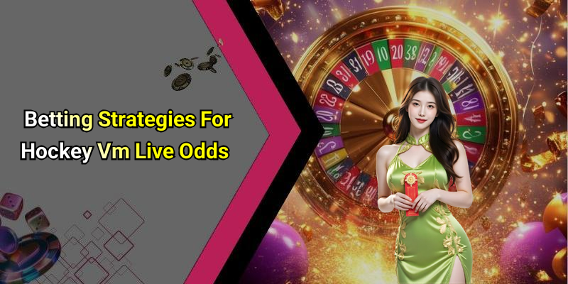 Betting Strategies For Hockey Vm Live Odds