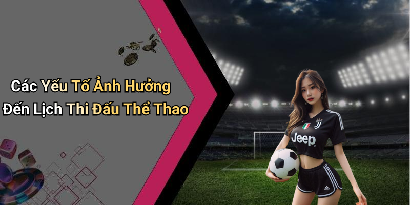 Các Yếu Tố Ảnh Hưởng Đến Lịch Thi Đấu Thể Thao