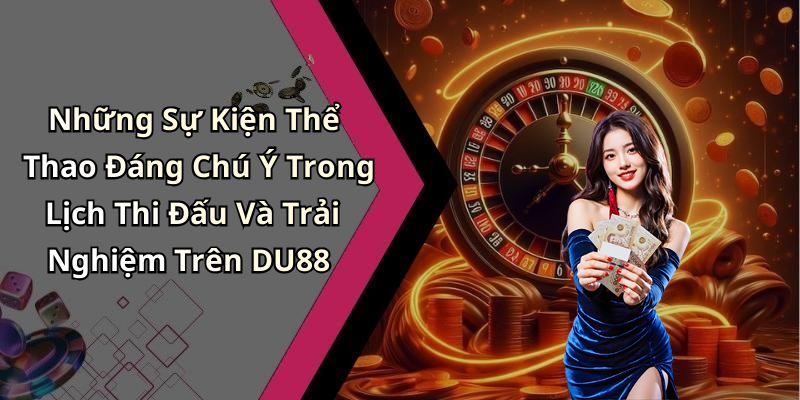 Những Sự Kiện Thể Thao Đáng Chú Ý Trong Lịch Thi Đấu Và Trải Nghiệm Trên DU88