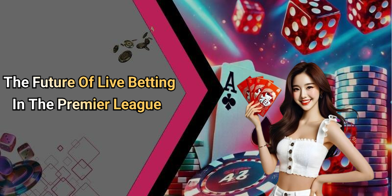The Future Of Live Betting In The Premier League