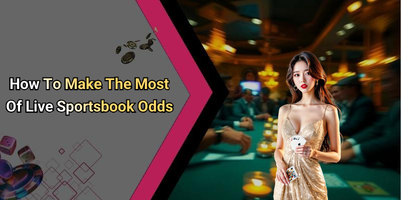 How To Make The Most Of Live Sportsbook Odds