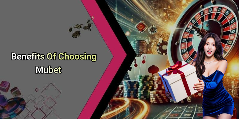 Benefits Of Choosing Mubet