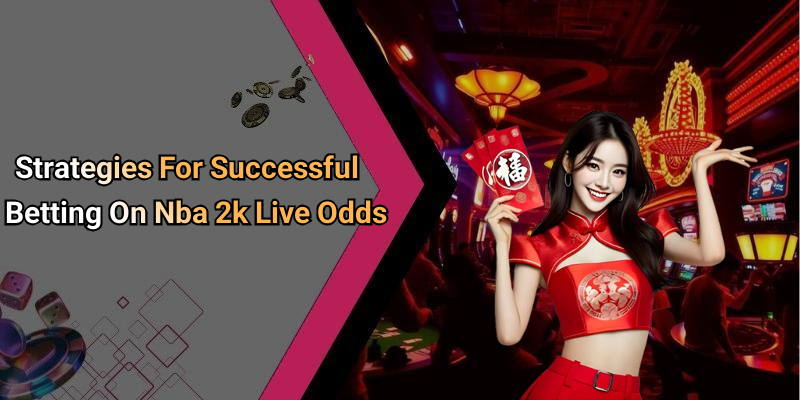 Strategies For Successful Betting On Nba 2k Live Odds