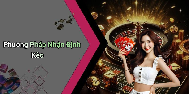 Phương Pháp Nhận Định Kèo