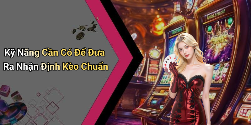 Kỹ Năng Cần Có Để Đưa Ra Nhận Định Kèo Chuẩn