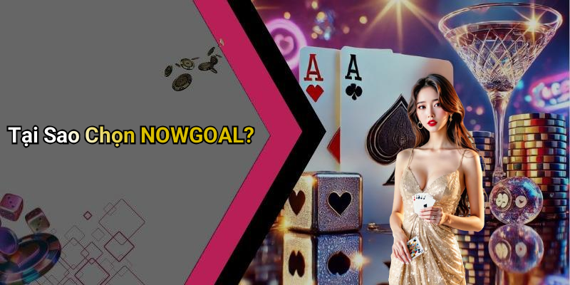 Tại Sao Chọn NOWGOAL?