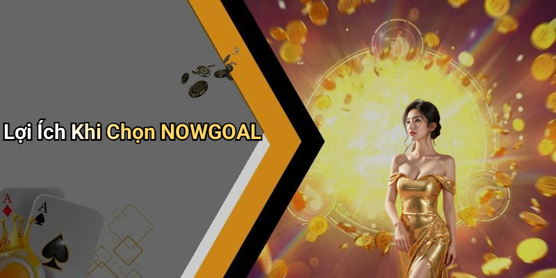 Lợi Ích Khi Chọn NOWGOAL