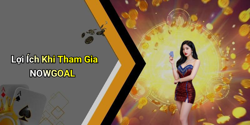 Lợi Ích Khi Tham Gia NOWGOAL