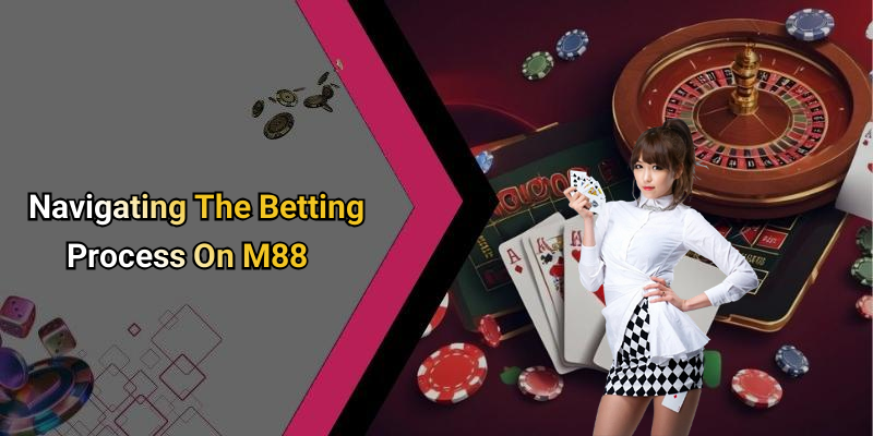 Navigating The Betting Process On M88