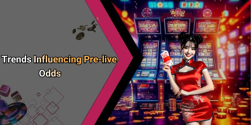 Trends Influencing Pre-live Odds