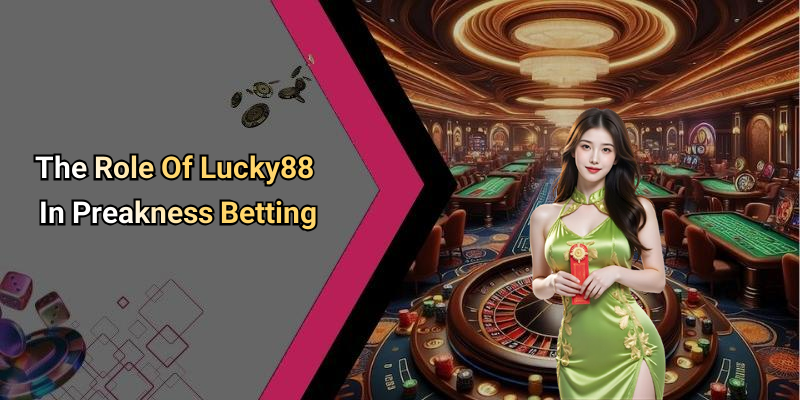 The Role Of Lucky88 In Preakness Betting