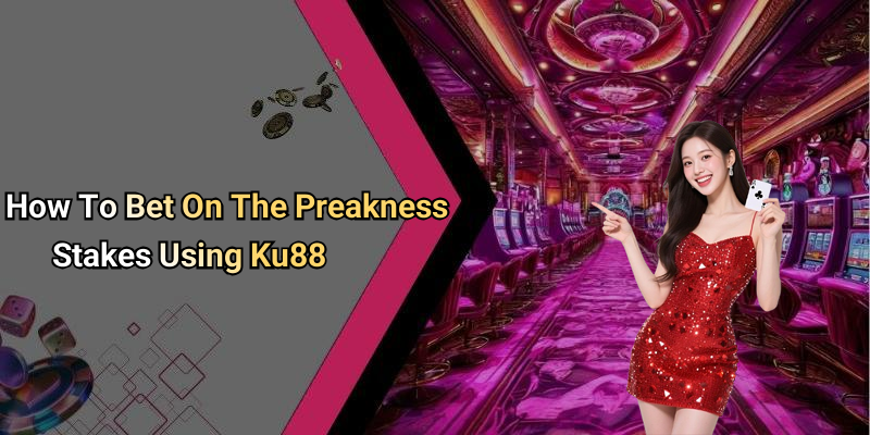 How To Bet On The Preakness Stakes Using Ku88