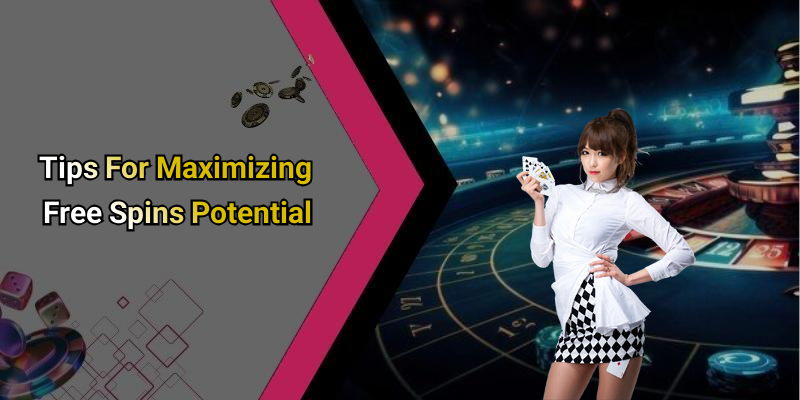 Tips For Maximizing Free Spins Potential