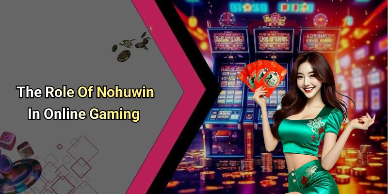The Role Of Nohuwin In Online Gaming