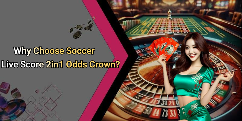 Why Choose Soccer Live Score 2in1 Odds Crown?
