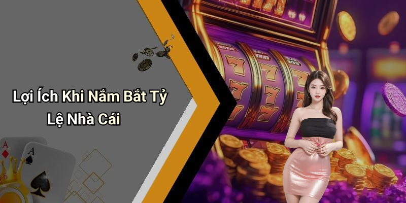 Lợi Ích Khi Nắm Bắt Tỷ Lệ Nhà Cái