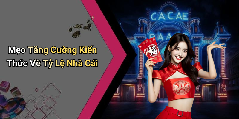 Mẹo Tăng Cường Kiến Thức Về Tỷ Lệ Nhà Cái