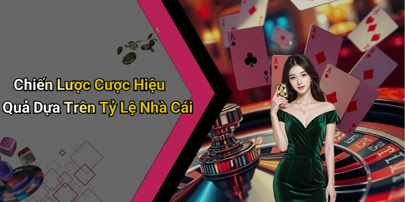 Chiến Lược Cược Hiệu Quả Dựa Trên Tỷ Lệ Nhà Cái