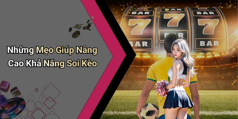 Những Mẹo Giúp Nâng Cao Khả Năng Soi Kèo