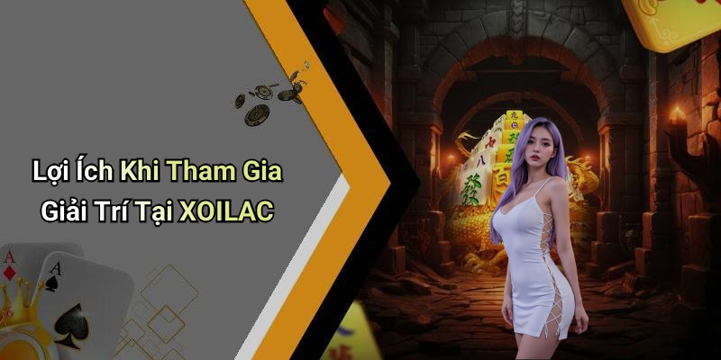 Lợi Ích Khi Tham Gia Giải Trí Tại XOILAC