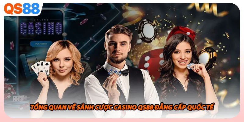 Tổng quan về sảnh cược casino QS88 đẳng cấp quốc tế